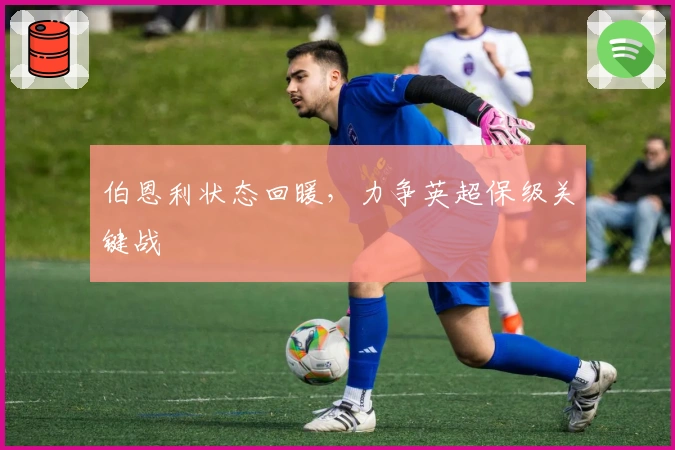 伯恩利状态回暖，力争英超保级关键战