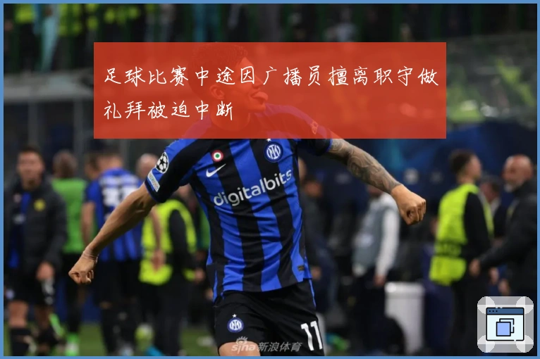 足球比赛中途因广播员擅离职守做礼拜被迫中断